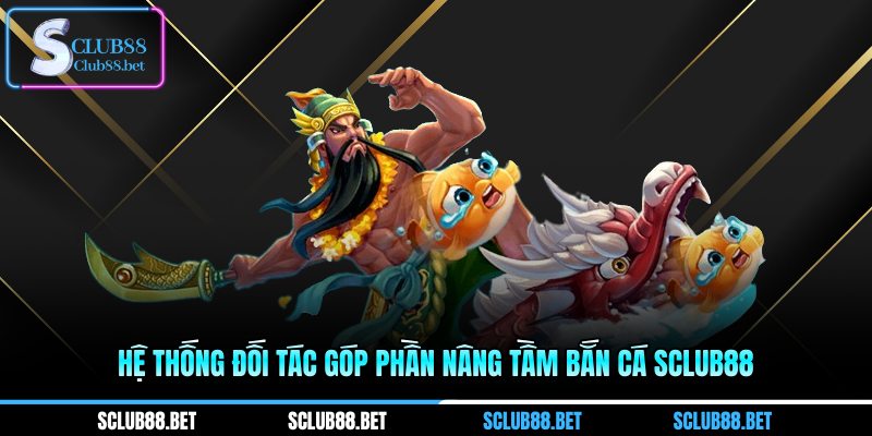 Hệ thống đối tác góp phần nâng tầm Bắn cá SCLUB88