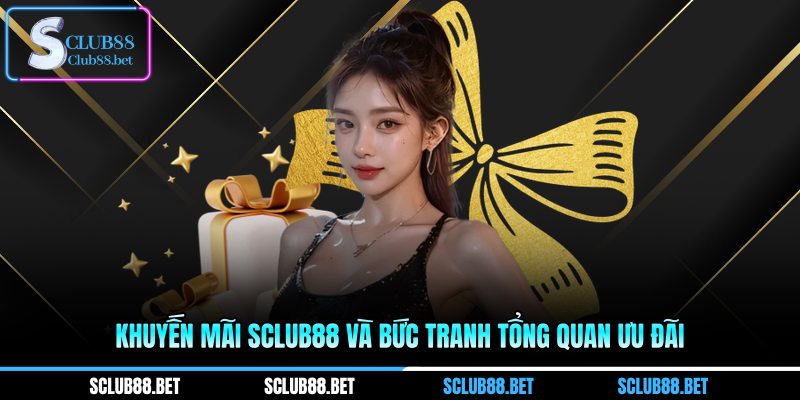 Khuyến mãi SCLUB88 và bức tranh tổng quan ưu đãi