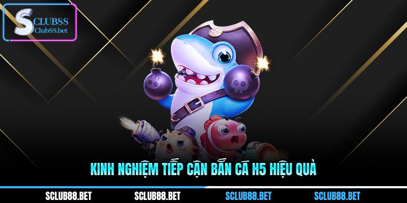 Kinh nghiệm tiếp cận bắn cá H5 hiệu quả