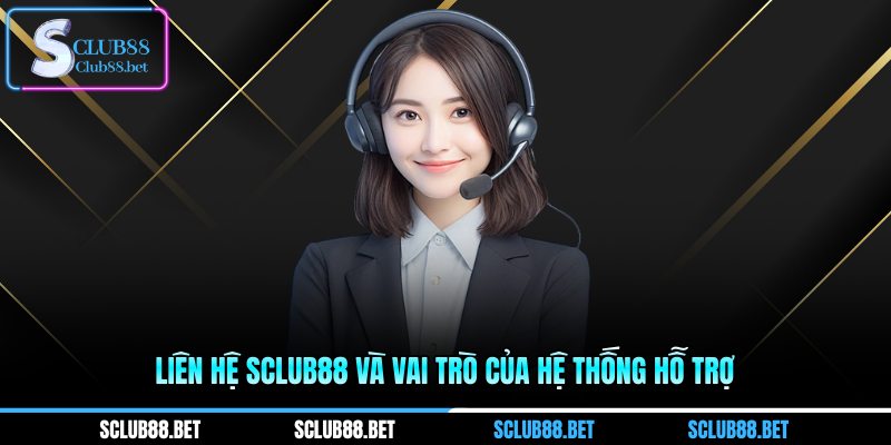 Liên hệ SCLUB88 và vai trò của hệ thống hỗ trợ