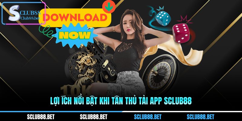 Lợi ích nổi bật khi tân thủ Tải app SCLUB88