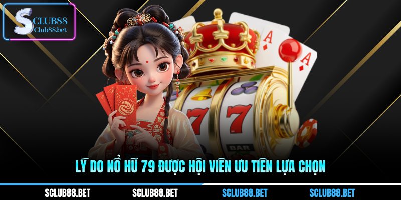 Lý do nổ hũ 79 được hội viên ưu tiên lựa chọn