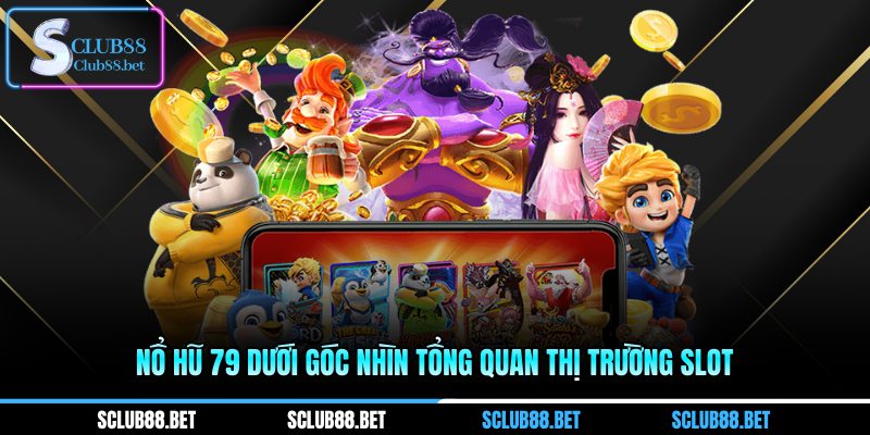 Nổ hũ 79 dưới góc nhìn tổng quan thị trường slot