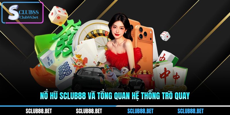 Nổ hũ SCLUB88 và tổng quan hệ thống trò quay