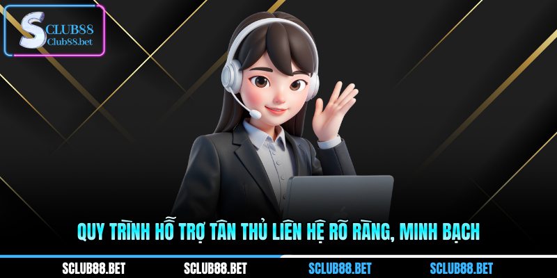 Quy trình hỗ trợ tân thủ liên hệ rõ ràng, minh bạch