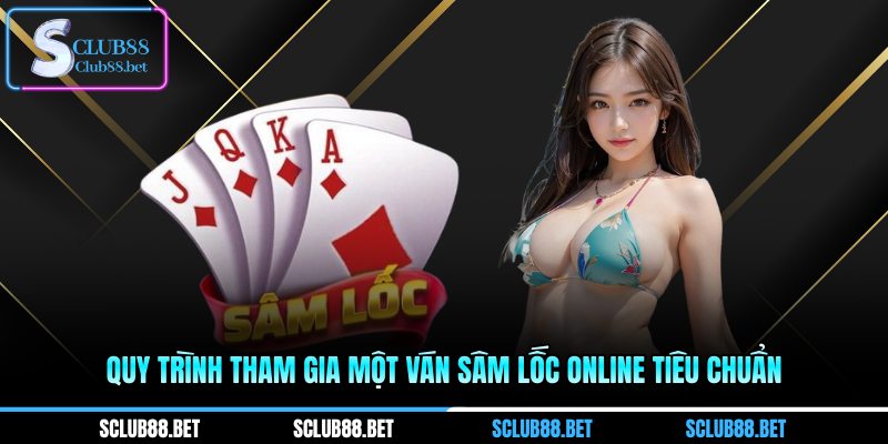 Quy trình tham gia một ván Sâm lốc online tiêu chuẩn