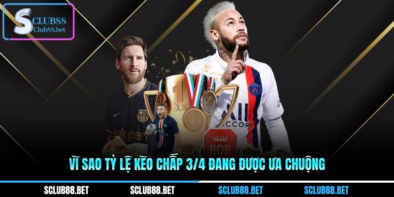 Vì sao tỷ lệ kèo chấp 3/4 đang được ưa chuộng