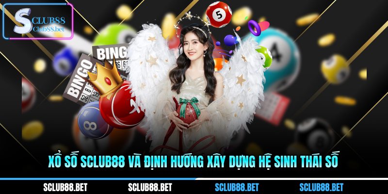Xổ số SCLUB88 và định hướng xây dựng hệ sinh thái số