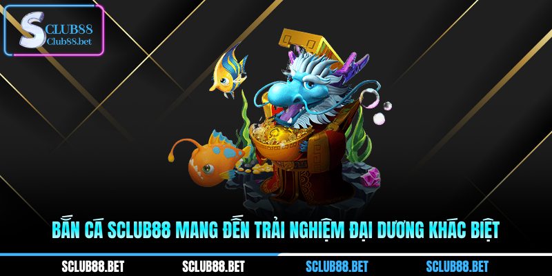 Bắn cá SCLUB88 mang đến trải nghiệm đại dương khác biệt